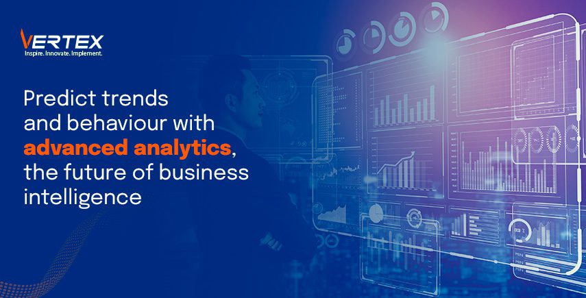 Predict trends and behaviour with advanced analytics, the future of business intelligence